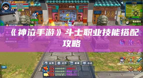 《神泣手游》斗士职业技能搭配攻略